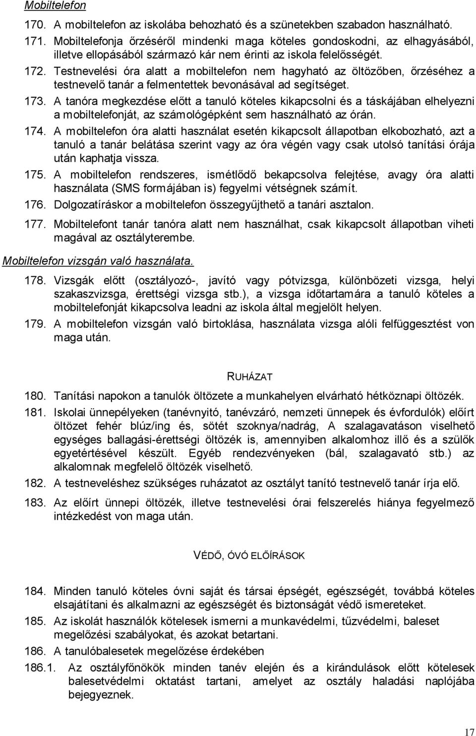 Testnevelési óra alatt a mobiltelefon nem hagyható az öltözőben, őrzéséhez a testnevelő tanár a felmentettek bevonásával ad segítséget. 173.