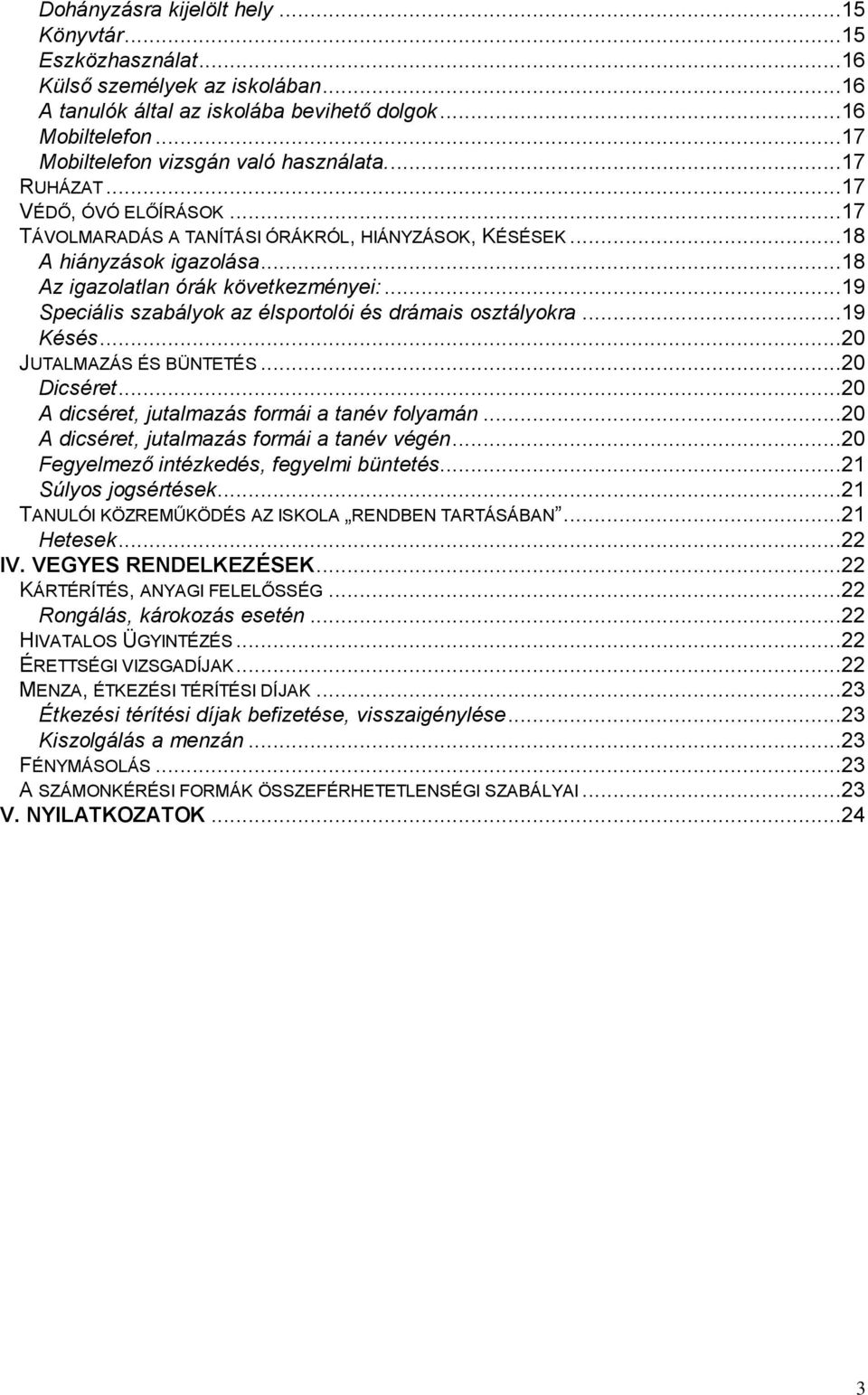 ..18 Az igazolatlan órák következményei:...19 Speciális szabályok az élsportolói és drámais osztályokra...19 Késés...20 JUTALMAZÁS ÉS BÜNTETÉS...20 Dicséret.