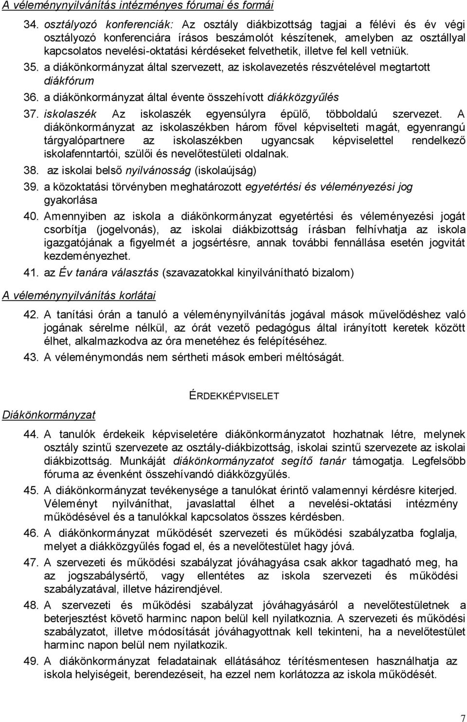 felvethetik, illetve fel kell vetniük. 35. a diákönkormányzat által szervezett, az iskolavezetés részvételével megtartott diákfórum 36. a diákönkormányzat által évente összehívott diákközgyűlés 37.