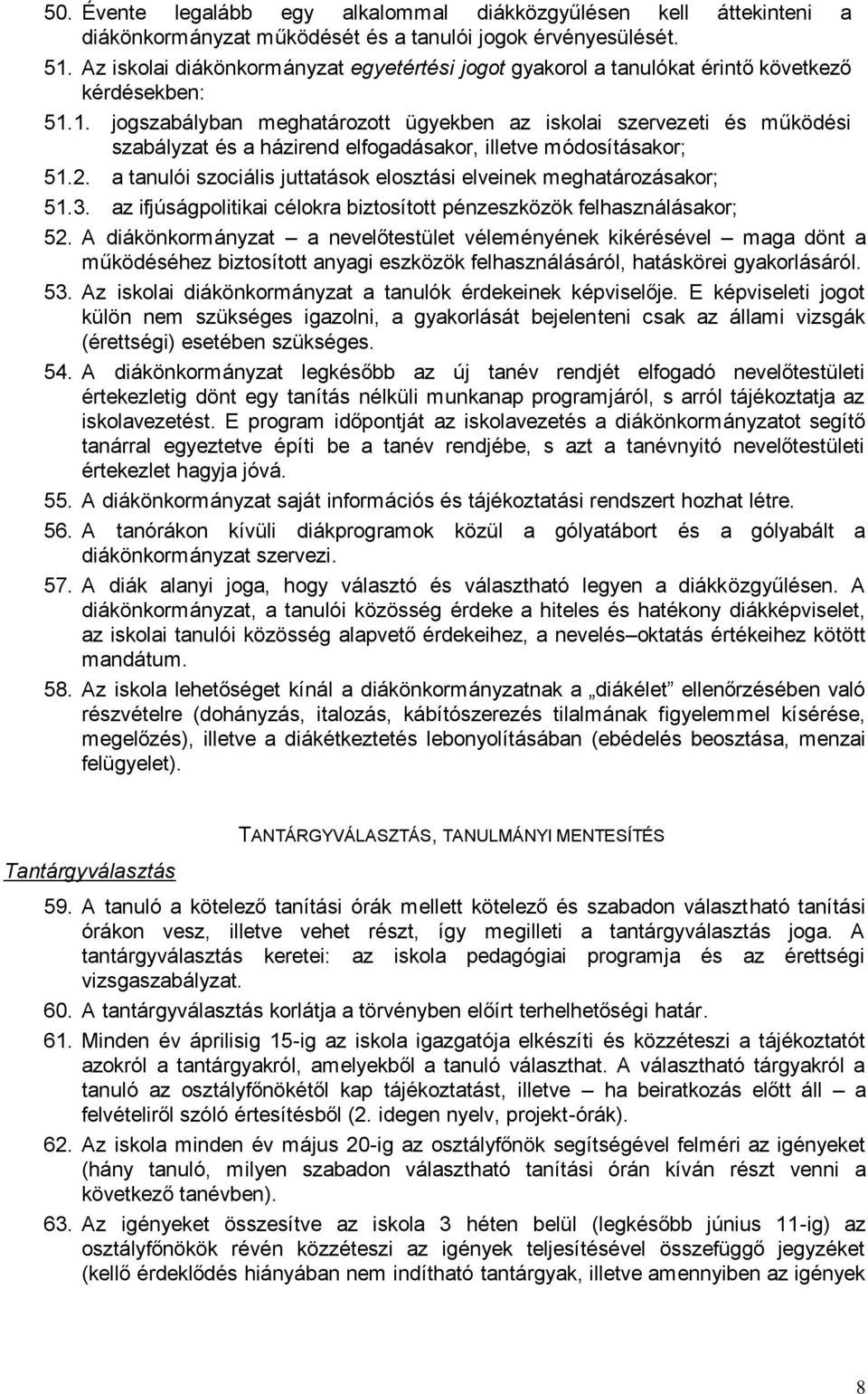 1. jogszabályban meghatározott ügyekben az iskolai szervezeti és működési szabályzat és a házirend elfogadásakor, illetve módosításakor; 51.2.