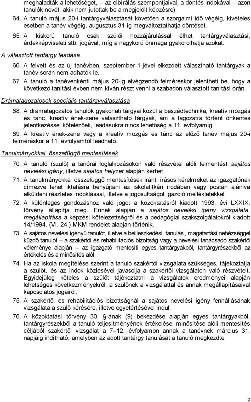 A kiskorú tanuló csak szülői hozzájárulással élhet tantárgyválasztási, érdekképviseleti stb. jogával, míg a nagykorú önmaga gyakorolhatja azokat. A választott tantárgy leadása 66.