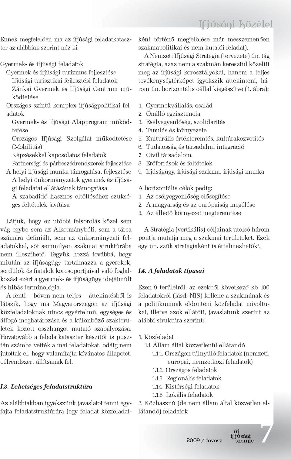 kapcsolatos feladatok Partnerségi és párbeszédrendszerek fejlesztése A helyi munka támogatása, fejlesztése A helyi önkormányzatok gyermek és feladatai ellátásának támogatása A szabadidő hasznos