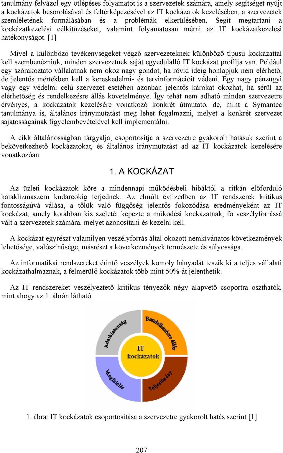 [1] Mivel a különböző tevékenységeket végző szervezeteknek különböző típusú kockázattal kell szembenézniük, minden szervezetnek saját egyedülálló IT kockázat profilja van.