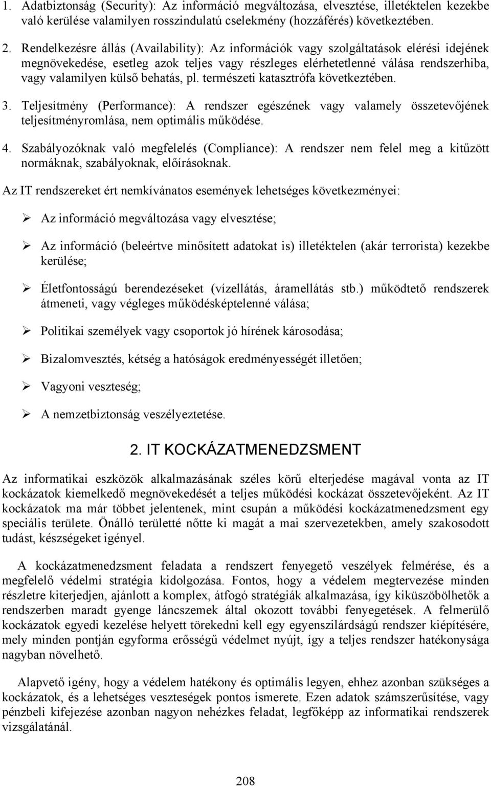 behatás, pl. természeti katasztrófa következtében. 3. Teljesítmény (Performance): A rendszer egészének vagy valamely összetevőjének teljesítményromlása, nem optimális működése. 4.