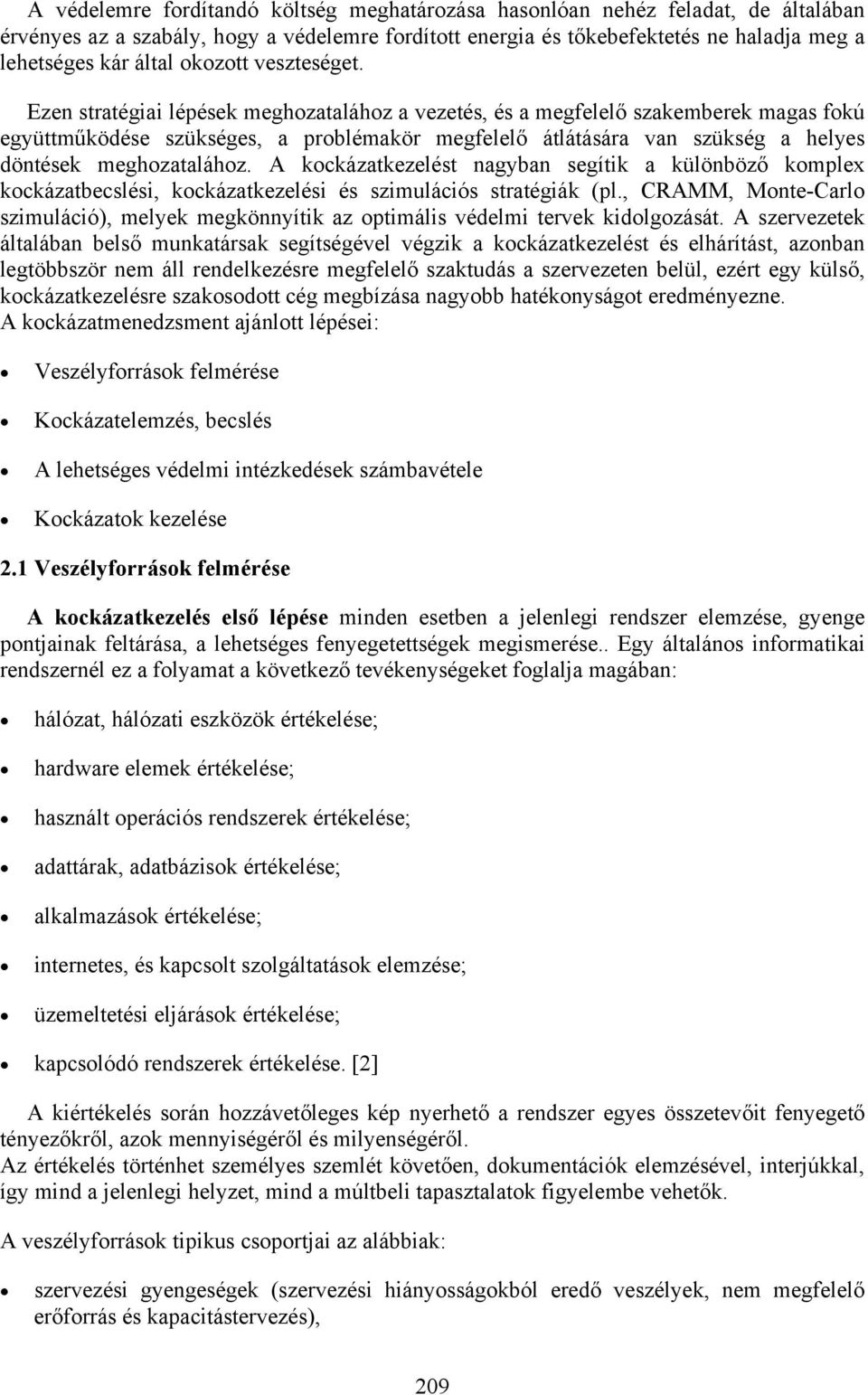 Ezen stratégiai lépések meghozatalához a vezetés, és a megfelelő szakemberek magas fokú együttműködése szükséges, a problémakör megfelelő átlátására van szükség a helyes döntések meghozatalához.