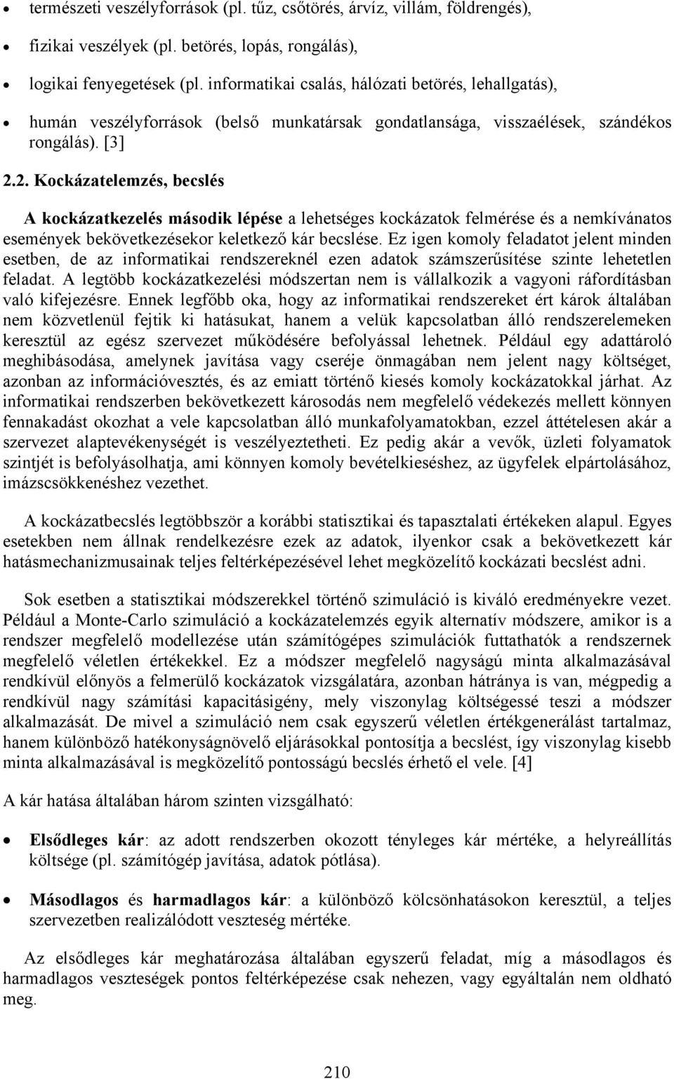 2. Kockázatelemzés, becslés A kockázatkezelés második lépése a lehetséges kockázatok felmérése és a nemkívánatos események bekövetkezésekor keletkező kár becslése.