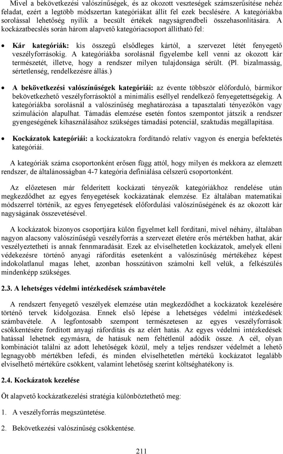 A kockázatbecslés során három alapvető kategóriacsoport állítható fel: Kár kategóriák: kis összegű elsődleges kártól, a szervezet létét fenyegető veszélyforrásokig.