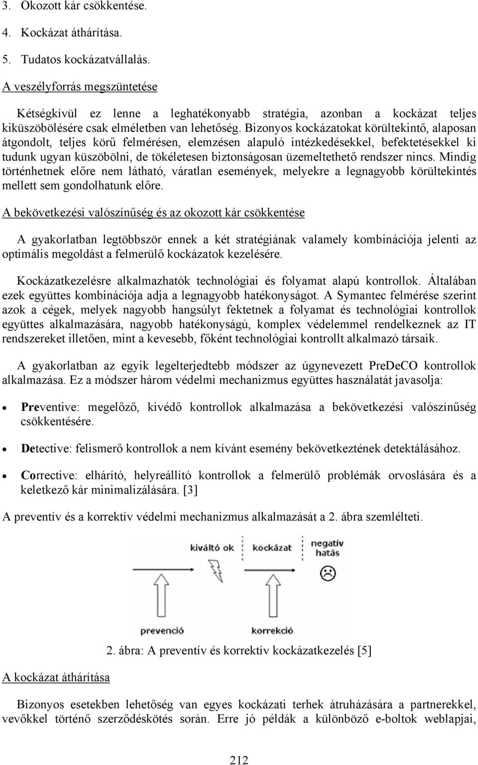 Bizonyos kockázatokat körültekintő, alaposan átgondolt, teljes körű felmérésen, elemzésen alapuló intézkedésekkel, befektetésekkel ki tudunk ugyan küszöbölni, de tökéletesen biztonságosan