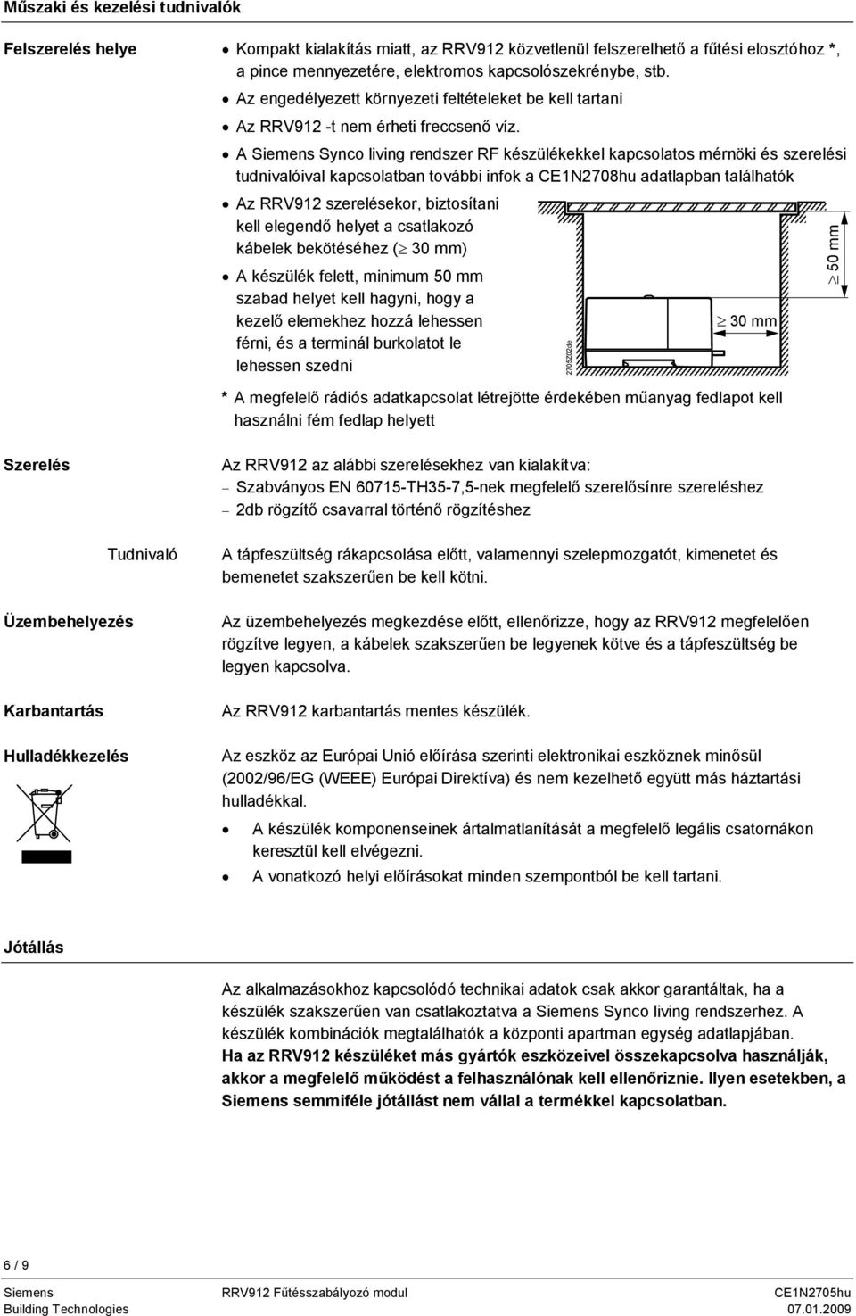 A Siemens Synco living rendszer RF készülékekkel kapcsolatos mérnöki és szerelési tudnivalóival kapcsolatban további infok a CE1N2708hu adatlapban találhatók Az szerelésekor, biztosítani kell