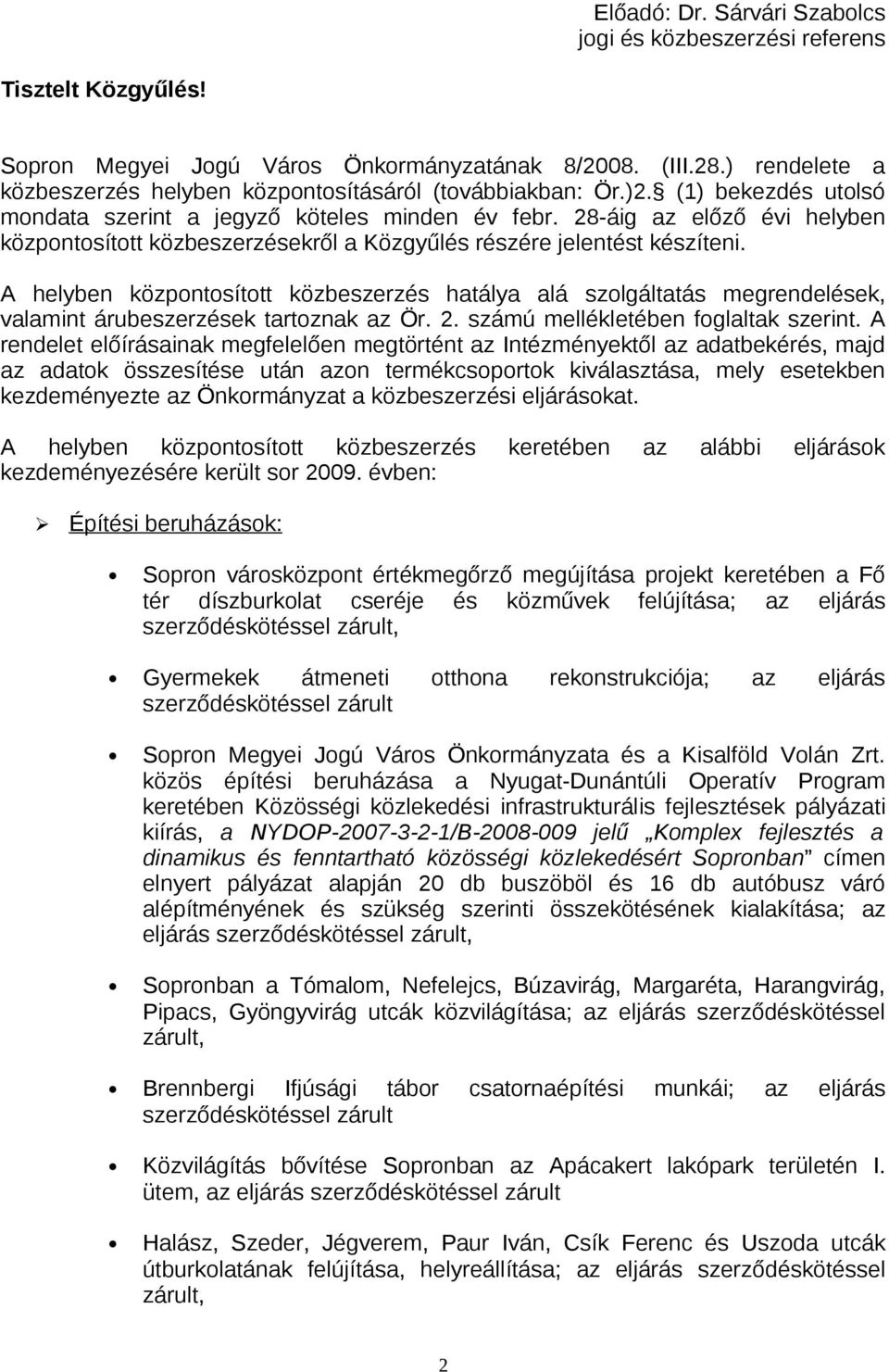 28-áig az előző évi helyben központosított közbeszerzésekről a Közgyűlés részére jelentést készíteni.