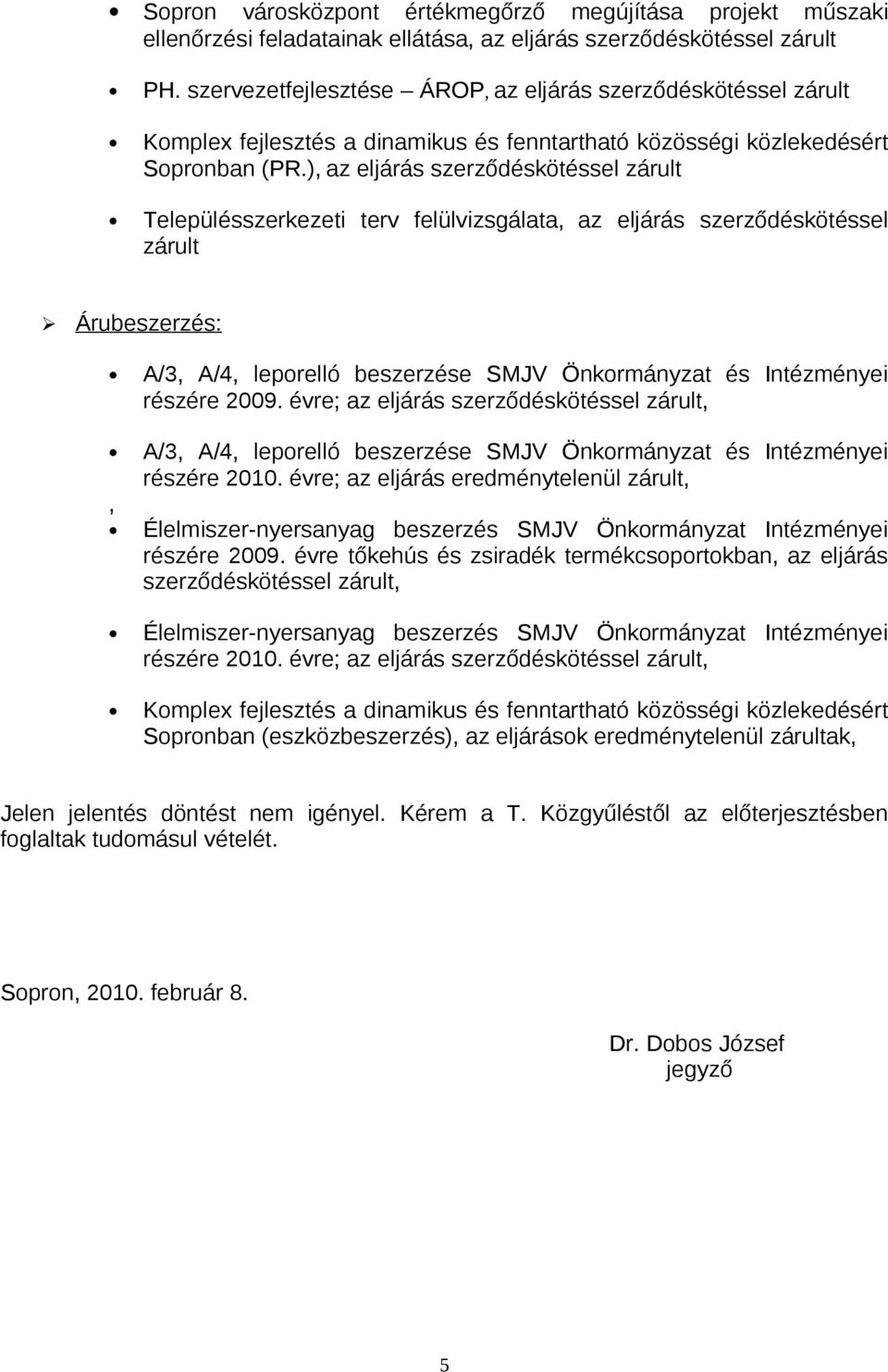 ), az eljárás Településszerkezeti terv felülvizsgálata, az eljárás szerződéskötéssel zárult Árubeszerzés: A/3, A/4, leporelló beszerzése SMJV Önkormányzat és Intézményei részére 2009.