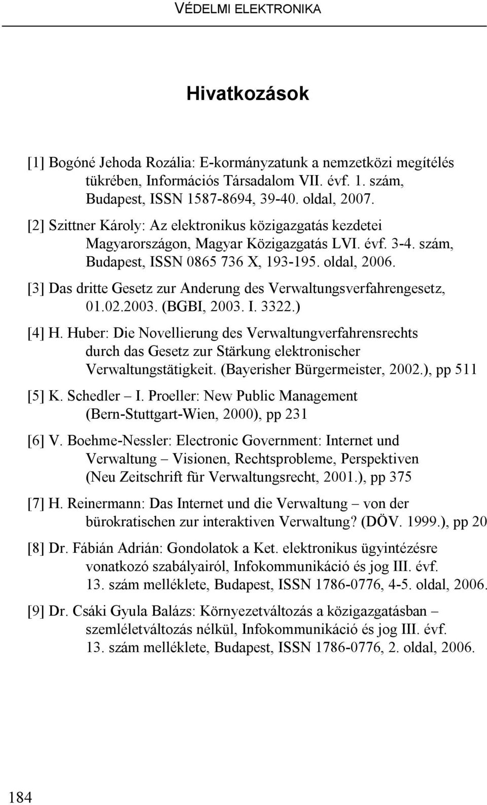 [3] Das dritte Gesetz zur Anderung des Verwaltungsverfahrengesetz, 01.02.2003. (BGBI, 2003. I. 3322.) [4] H.