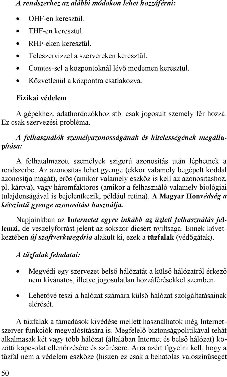 A felhasználók személyazonosságának és hitelességének megállapítása: A felhatalmazott személyek szigorú azonosítás után léphetnek a rendszerbe.