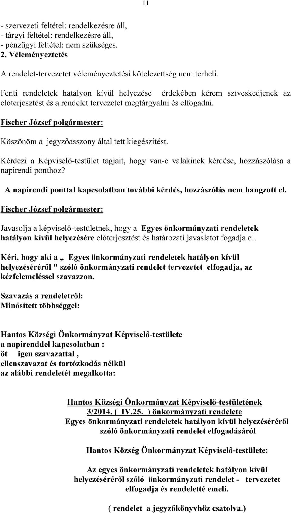 Fenti rendeletek hatályon kívül helyezése érdekében kérem szíveskedjenek az előterjesztést és a rendelet tervezetet megtárgyalni és elfogadni. Köszönöm a jegyzőasszony által tett kiegészítést.