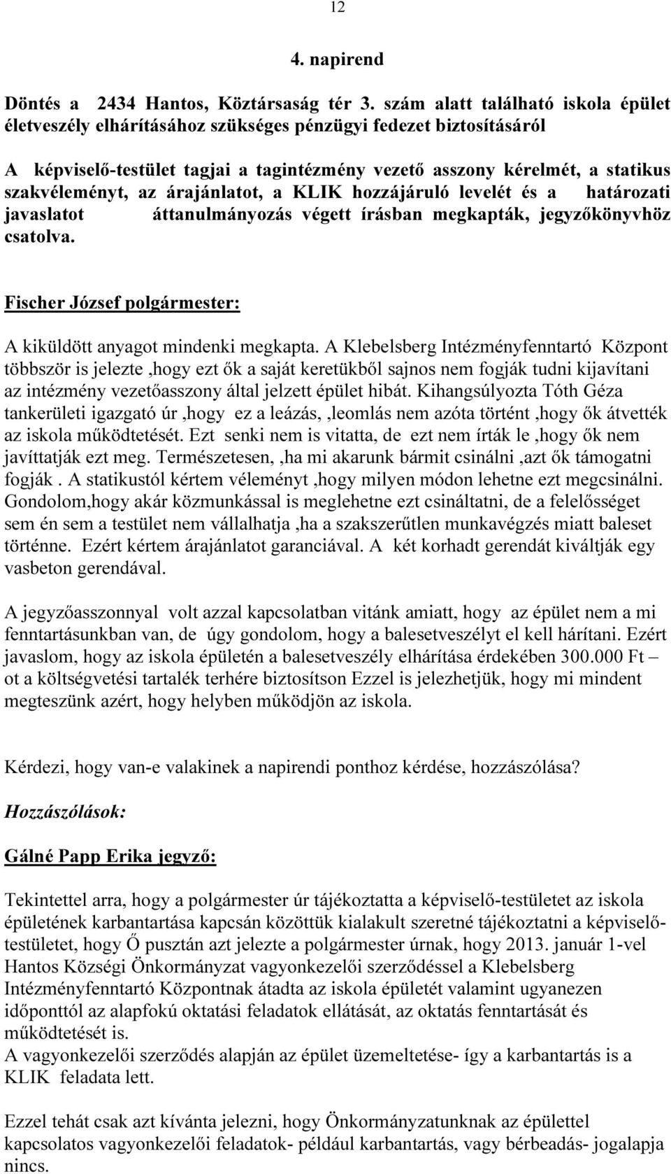 árajánlatot, a KLIK hozzájáruló levelét és a határozati javaslatot áttanulmányozás végett írásban megkapták, jegyzőkönyvhöz csatolva. A kiküldött anyagot mindenki megkapta.