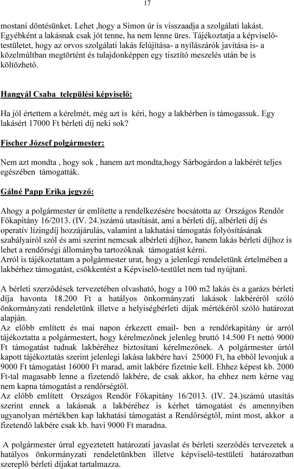 Hangyál Csaba települési képviselő: Ha jól értettem a kérelmét, még azt is kéri, hogy a lakbérben is támogassuk. Egy lakásért 17000 Ft bérleti díj neki sok?