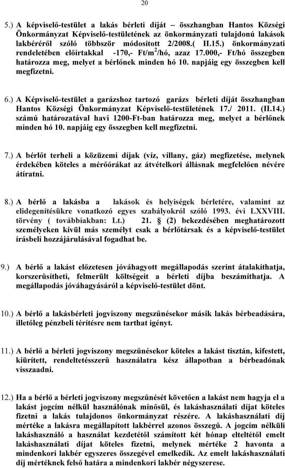 ) A Képviselő-testület a garázshoz tartozó garázs bérleti díját összhangban Hantos Községi Önkormányzat Képviselő-testületének 17./ 2011. (II.14.