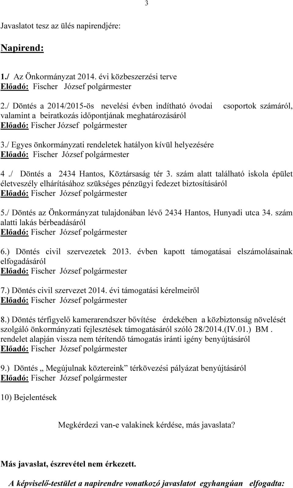 / Egyes önkormányzati rendeletek hatályon kívül helyezésére Előadó: Fischer József polgármester 4./ Döntés a 2434 Hantos, Köztársaság tér 3.