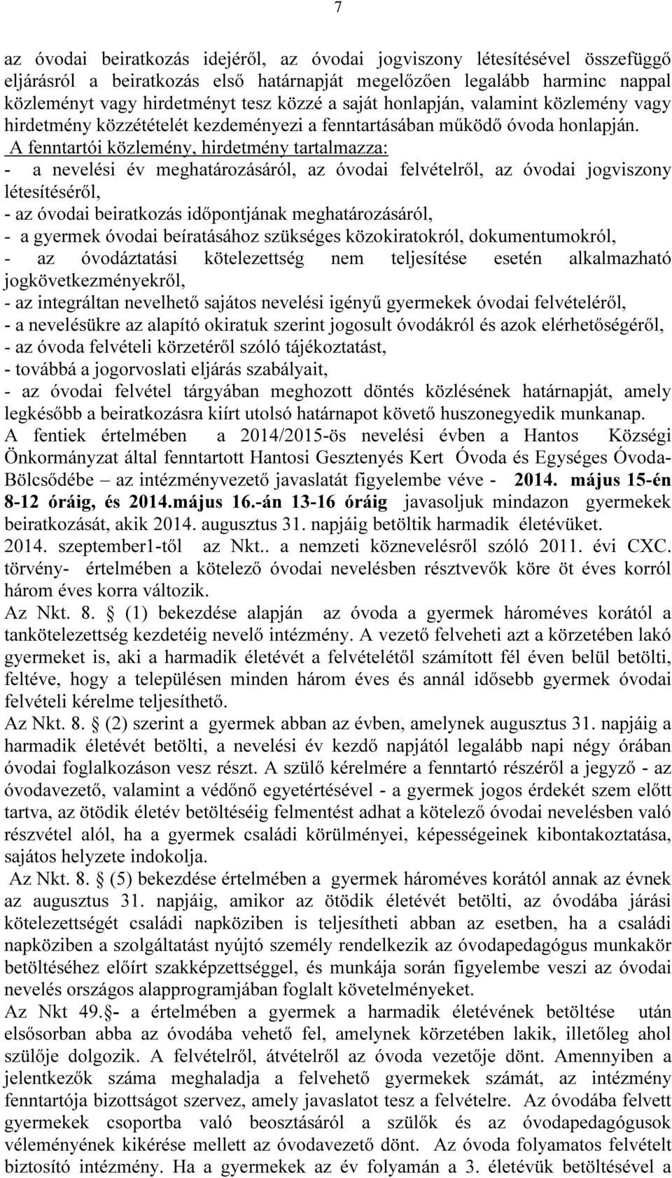 A fenntartói közlemény, hirdetmény tartalmazza: - a nevelési év meghatározásáról, az óvodai felvételről, az óvodai jogviszony létesítéséről, - az óvodai beiratkozás időpontjának meghatározásáról, - a