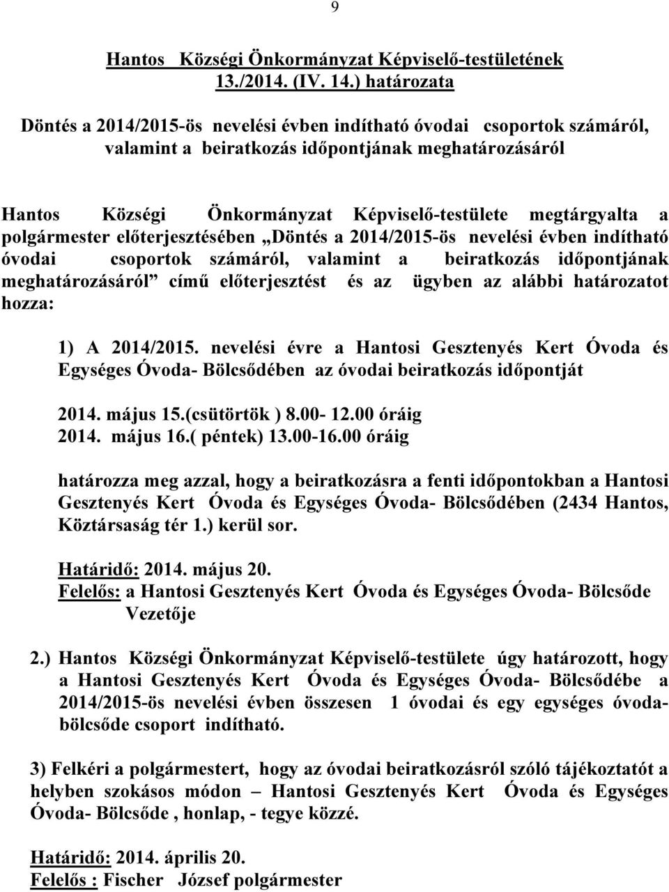 megtárgyalta a polgármester előterjesztésében Döntés a 2014/2015-ös nevelési évben indítható óvodai csoportok számáról, valamint a beiratkozás időpontjának meghatározásáról című előterjesztést és az