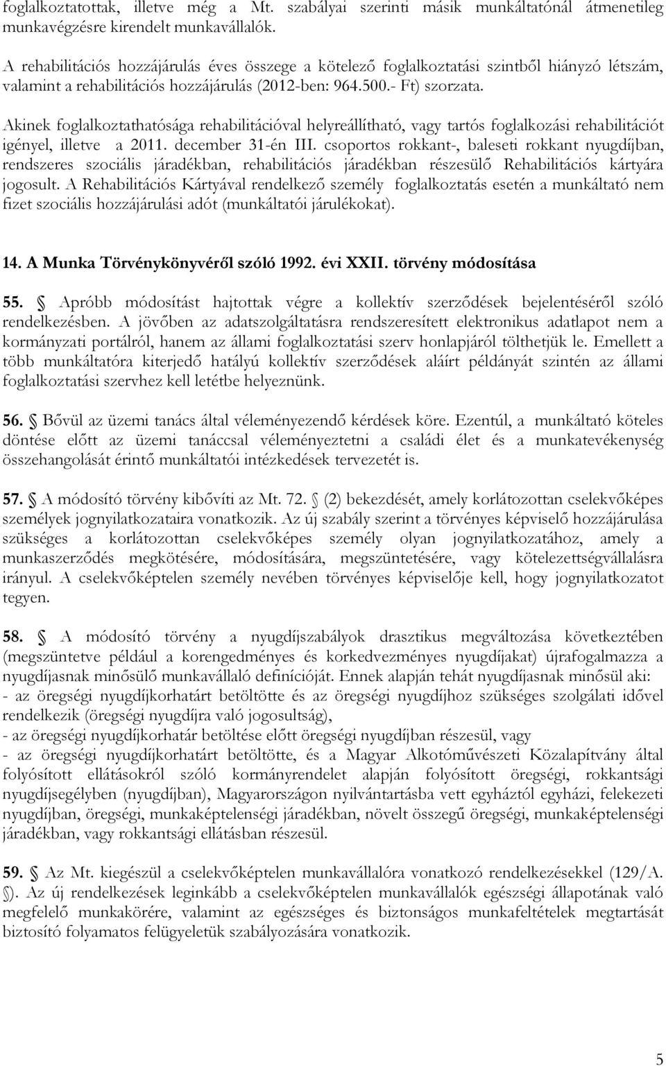 Akinek foglalkoztathatósága rehabilitációval helyreállítható, vagy tartós foglalkozási rehabilitációt igényel, illetve a 2011. december 31-én III.