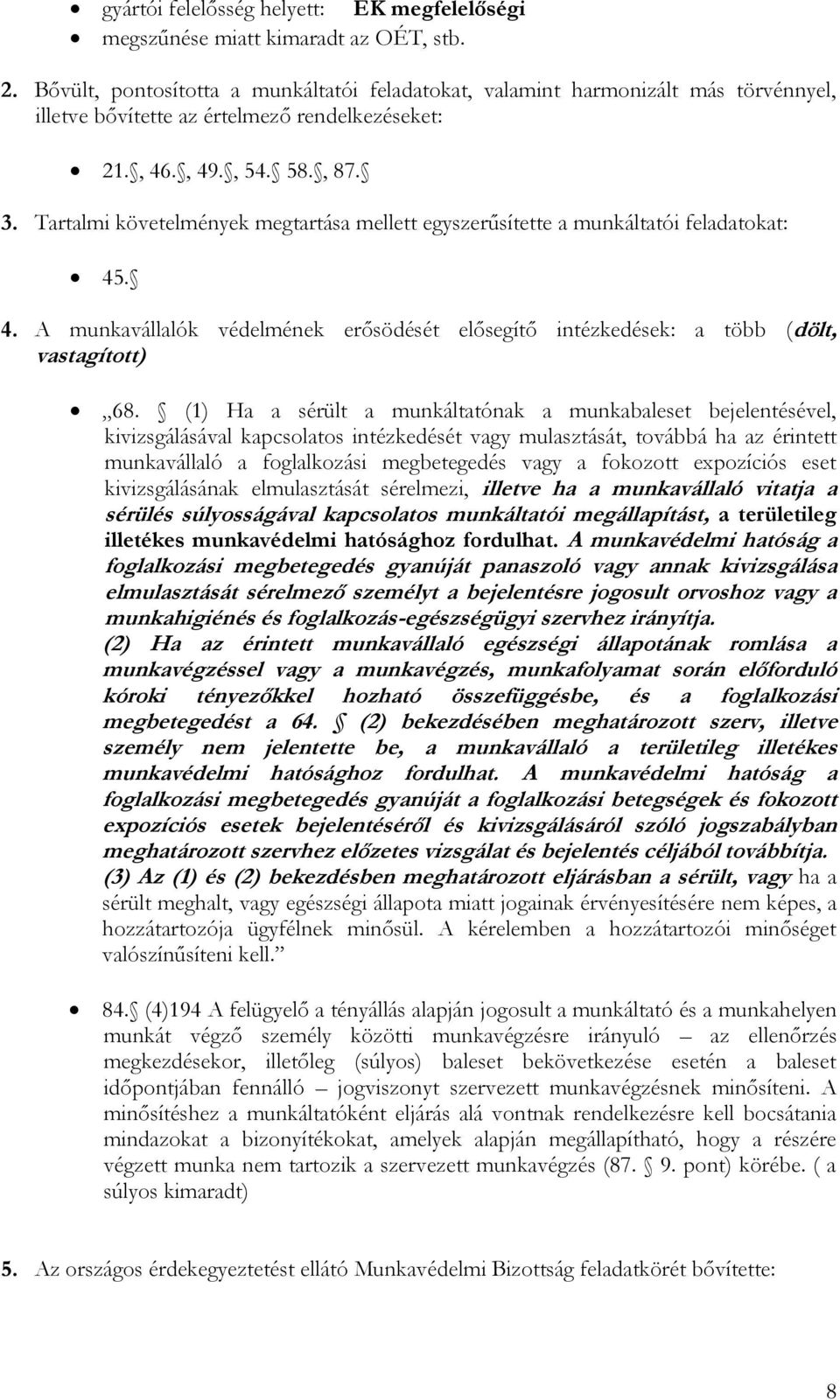 Tartalmi követelmények megtartása mellett egyszerűsítette a munkáltatói feladatokat: 45. 4. A munkavállalók védelmének erősödését elősegítő intézkedések: a több (dölt, vastagított) 68.