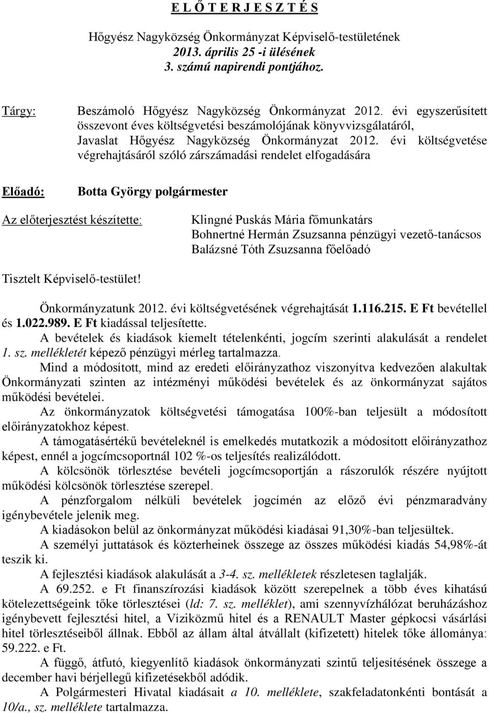 évi költségvetése végrehajtásáról szóló zárszámadási rendelet elfogadására Botta György polgármester Az előterjesztést készítette: Klingné Puskás Mária főmunkatárs Bohnertné Hermán Zsuzsanna pénzügyi