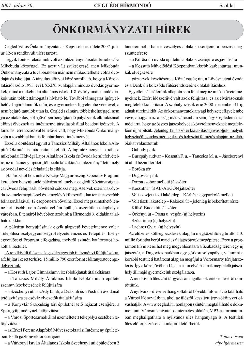 Ez azért vált szükségessé, mert Mikebuda Önkormányzata a továbbiakban már nem mûködtethette volna óvodáját és iskoláját. A társulás elõnyei közé sorolható, hogy a Közoktatásról szóló 1993. évi LXXIX.