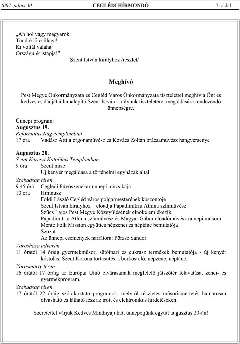 megáldására rendezend ünnepségre. Ünnepi program: Augusztus 19. Református Nagytemplomban 17 óra Vadász Attila orgonam vész és Kovács Zoltán brácsam vész hangversenye Augusztus 20.