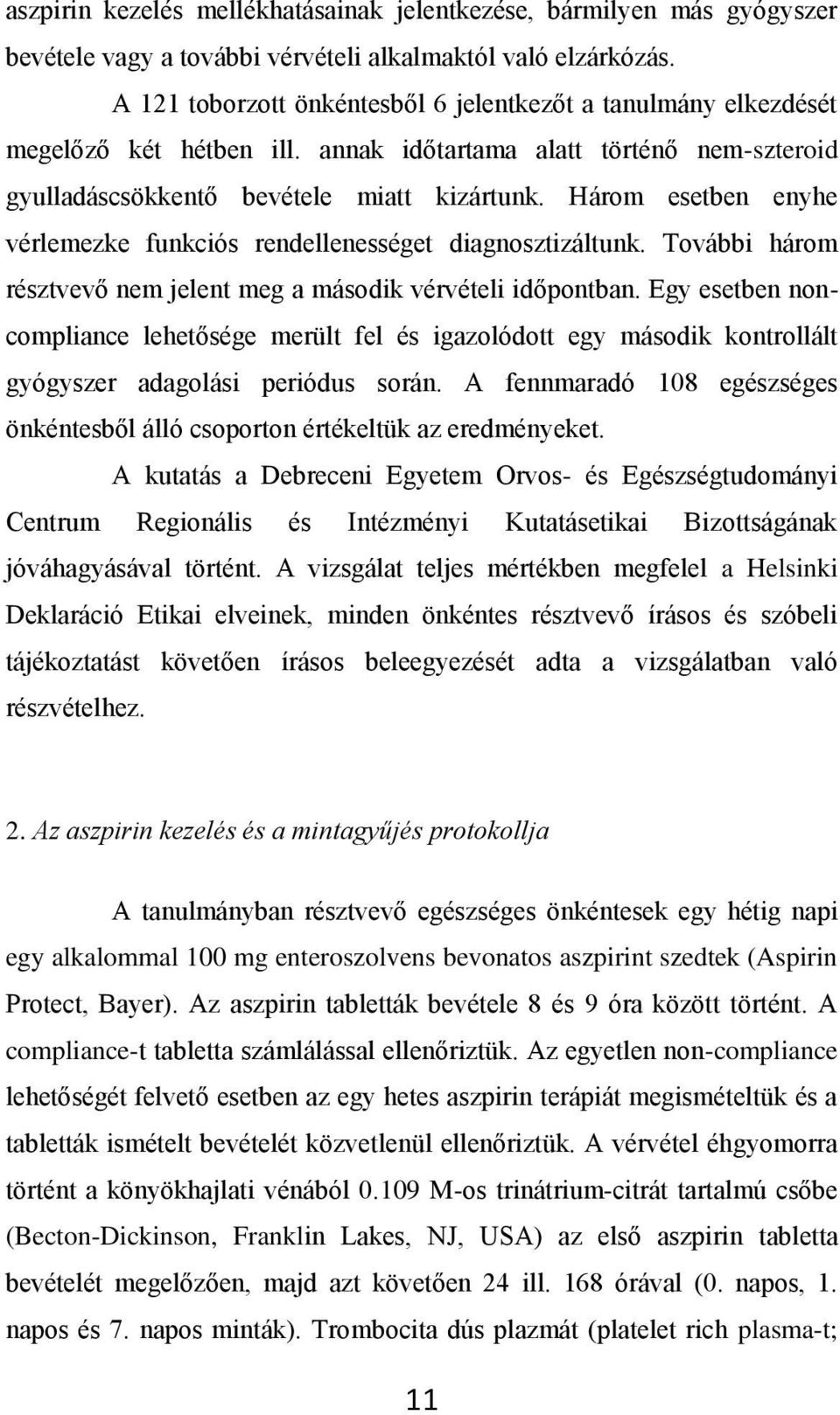Három esetben enyhe vérlemezke funkciós rendellenességet diagnosztizáltunk. További három résztvevő nem jelent meg a második vérvételi időpontban.