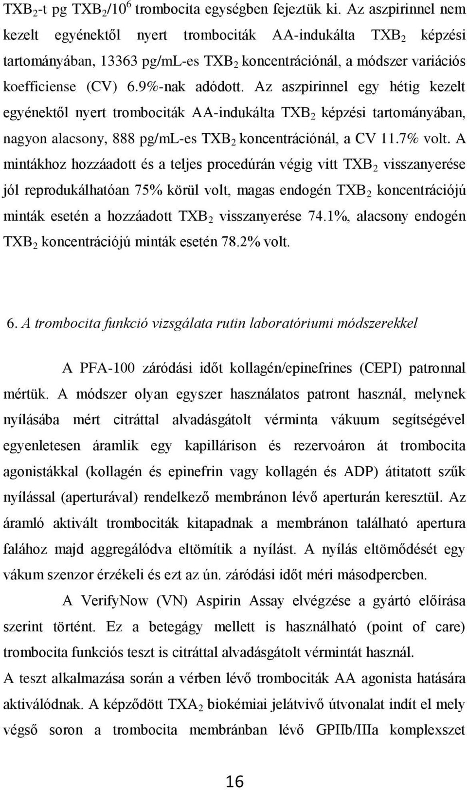 Az aszpirinnel egy hétig kezelt egyénektől nyert trombociták AA-indukálta TXB 2 képzési tartományában, nagyon alacsony, 888 pg/ml-es TXB 2 koncentrációnál, a CV 11.7% volt.