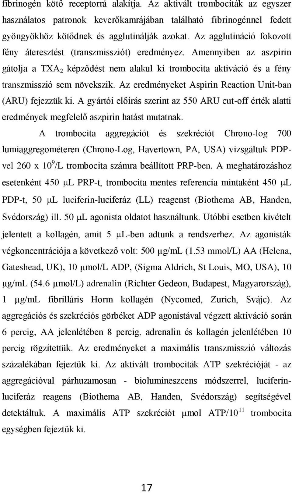 Az eredményeket Aspirin Reaction Unit-ban (ARU) fejezzük ki. A gyártói előírás szerint az 550 ARU cut-off érték alatti eredmények megfelelő aszpirin hatást mutatnak.