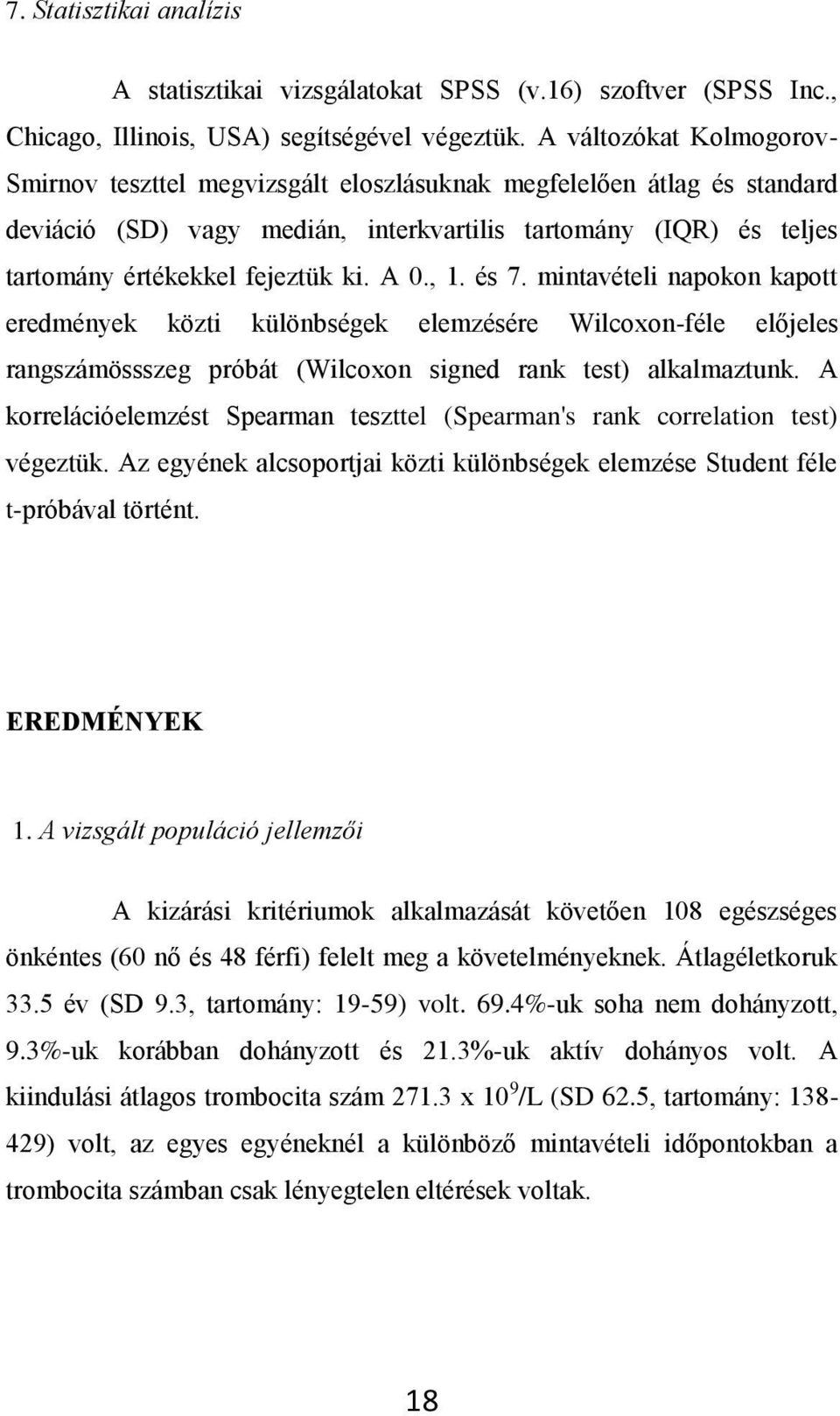 A 0., 1. és 7. mintavételi napokon kapott eredmények közti különbségek elemzésére Wilcoxon-féle előjeles rangszámössszeg próbát (Wilcoxon signed rank test) alkalmaztunk.