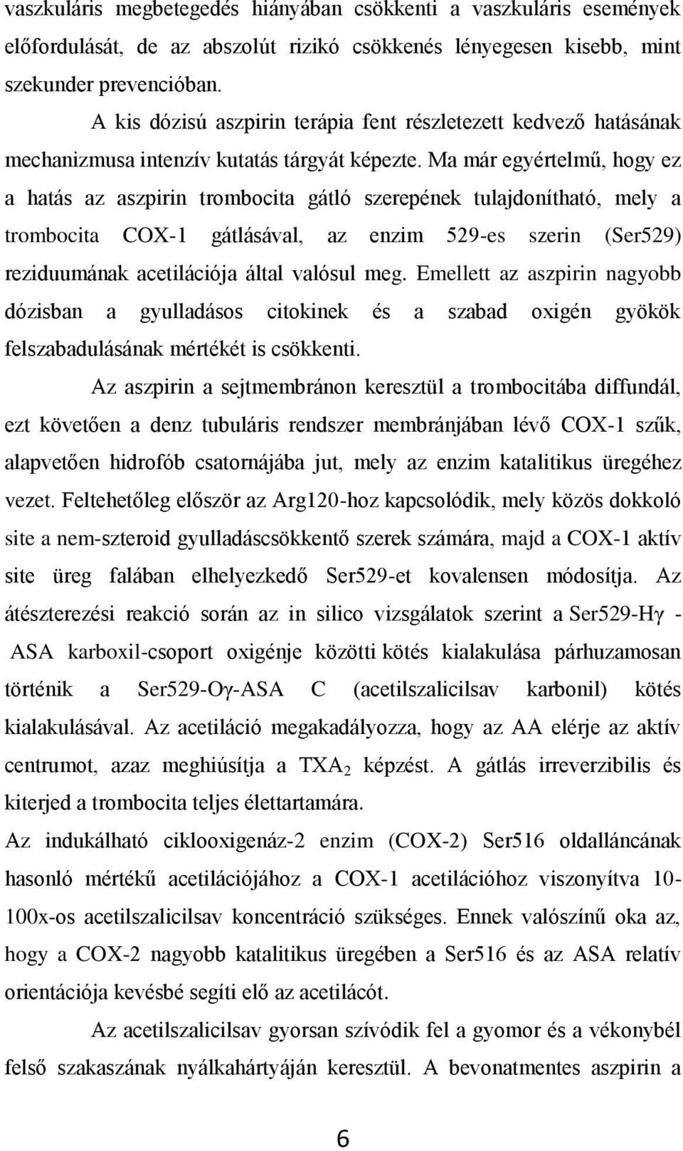 Ma már egyértelmű, hogy ez a hatás az aszpirin trombocita gátló szerepének tulajdonítható, mely a trombocita COX-1 gátlásával, az enzim 529-es szerin (Ser529) reziduumának acetilációja által valósul