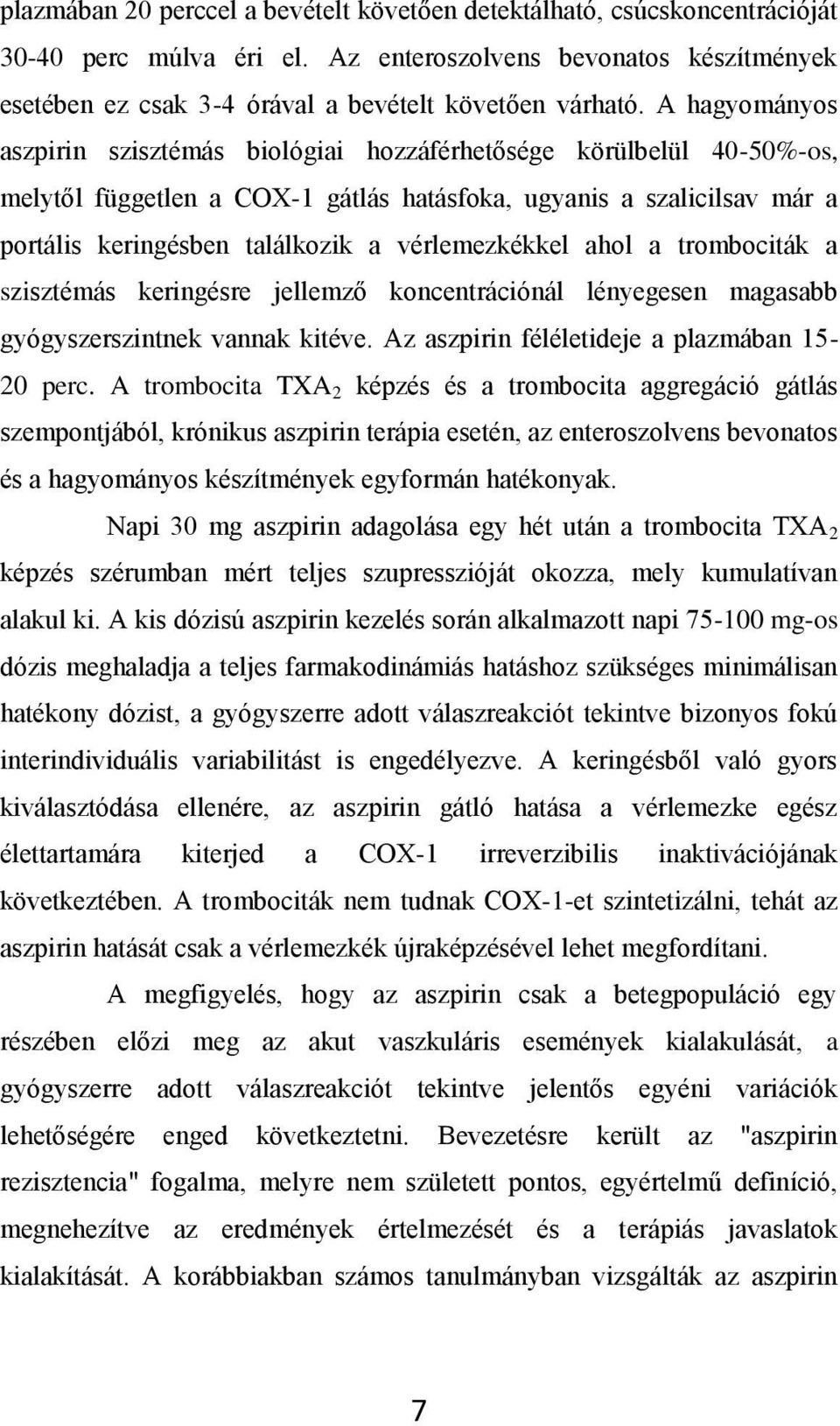 vérlemezkékkel ahol a trombociták a szisztémás keringésre jellemző koncentrációnál lényegesen magasabb gyógyszerszintnek vannak kitéve. Az aszpirin féléletideje a plazmában 15-20 perc.