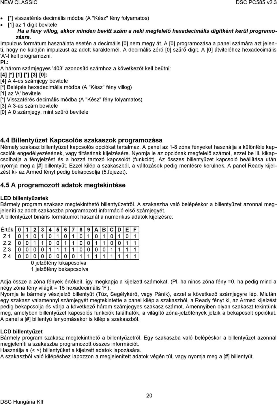 A [0] átviteléhez hexadecimális 'A'-t kell programozni. Pl.