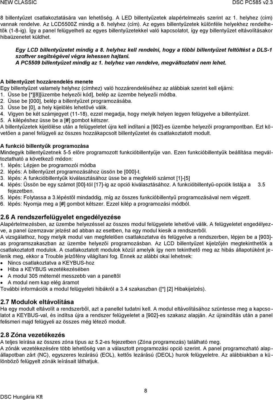 helyhez kell rendelni, hogy a többi billentyűzet feltöltést a DLS-1 szoftver segítségével végra lehessen hajtani. A PC5509 billentyűzet mindig az 1. helyhez van rendelve, megváltoztatni nem lehet.