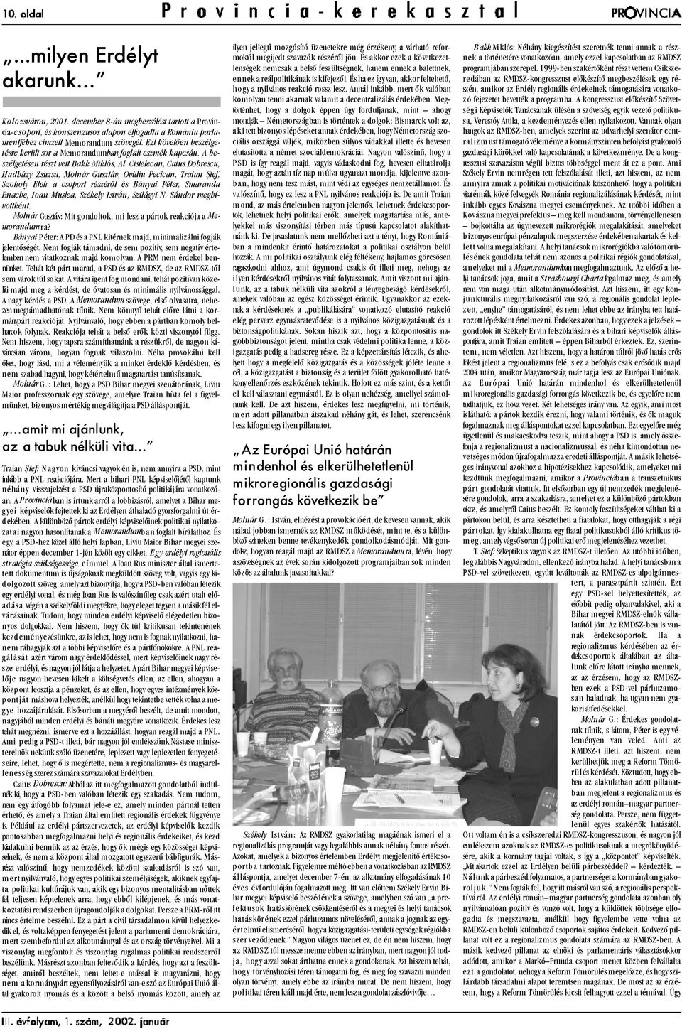 Cistelecan, Caius Dobrescu, Hadházy Zsuzsa, Molnár Gusztáv, Ovidiu Pecican, Traian ªtef, Szokoly Elek a csoport részérõl és Bányai Péter, Smaranda Enache, Ioan Muºlea, Székely István, Szilágyi N.