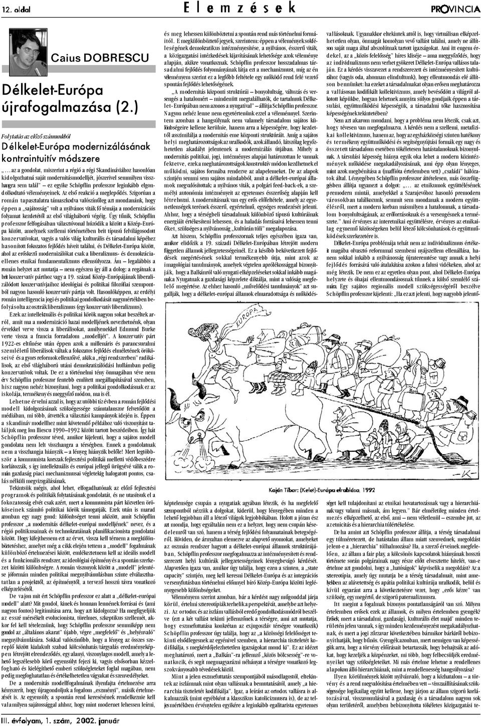 jószerivel semmilyen visszhangra sem talál ez egyike Schöpflin professzor leginkább elgondolkodtató véleményeinek. Az elsõ reakció a meglepõdés.