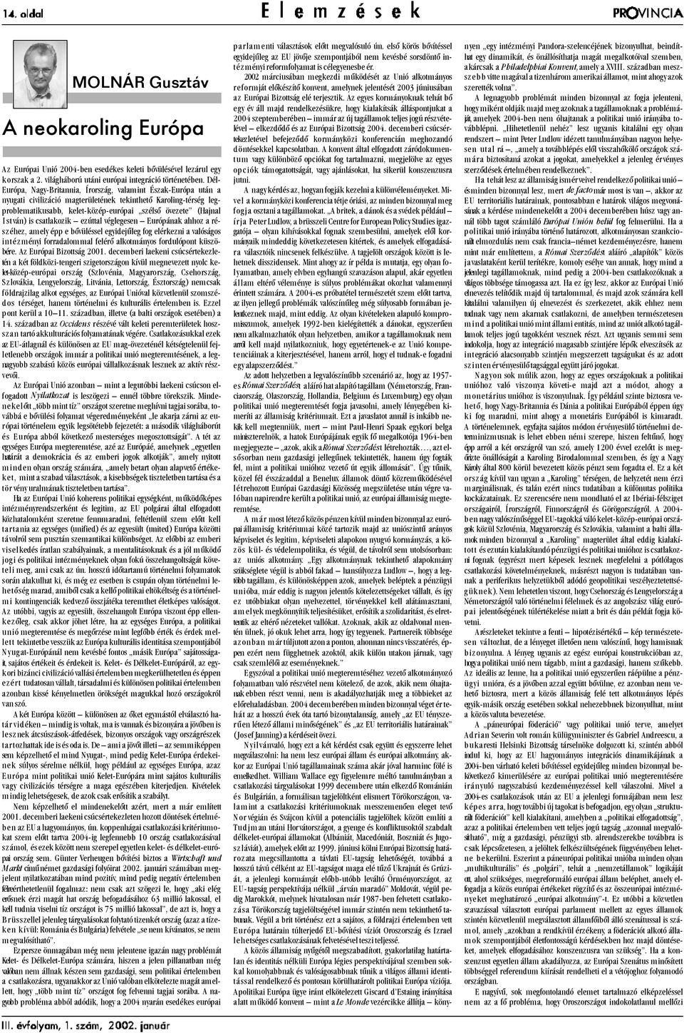 stván) is csatlakozik ezúttal véglegesen Európának ahhoz a rész éhez, amely épp e bõvüléssel egyidejûleg fog elérkezni a valóságos intéz ményi forradalommal felérõ alkotmányos fordulópont küszöbére.