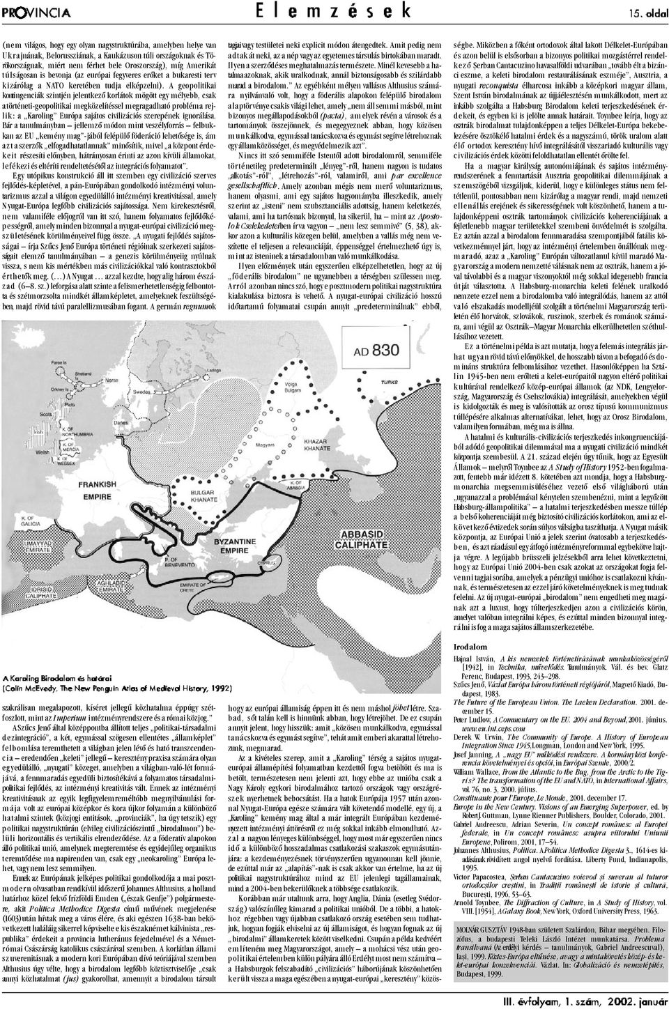 A geopolitikai kontingenciák szintjén jelentkezõ korlátok mögött egy mélyebb, csak a történeti-geopolitikai megközelítéssel megragadható probléma rejlik : a Karoling Európa sajátos civilizációs