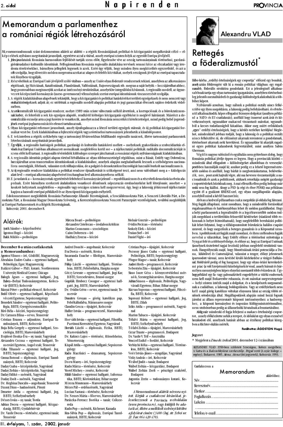 Jelen javaslataink Románia harmonikus fejlõdését tartják szem elõtt, figyelembe véve az ország tartományainak történelmi, gazdasági és társadalmi-kulturális identitását.