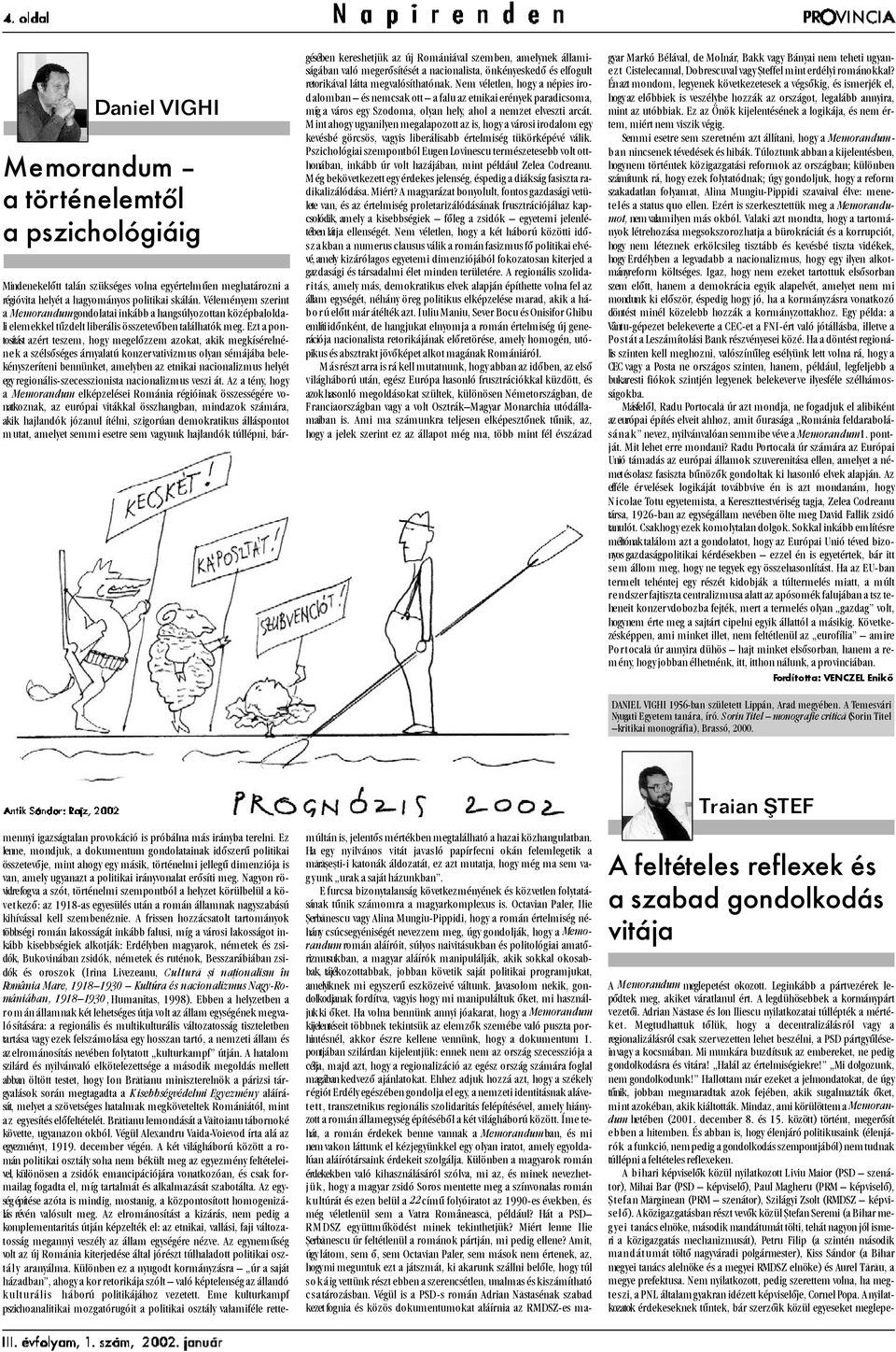 Nagyon rövidre fogva a szót, történelmi szempontból a helyzet körülbelül a következõ: az 1918-as egyesülés után a román államnak nagyszabású kihívással kell szembenéznie.