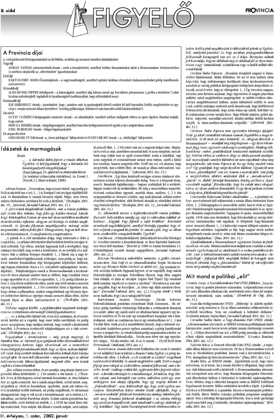 részesített (valamennyiünket görög katolikusoknak nevezve) Második díj ALINA MUNGIU-PIPPIDI úrhölgynek a bátorságáért, amellyel alig három sorral egy becsületes pleonazmus ( próba a kísérletre )