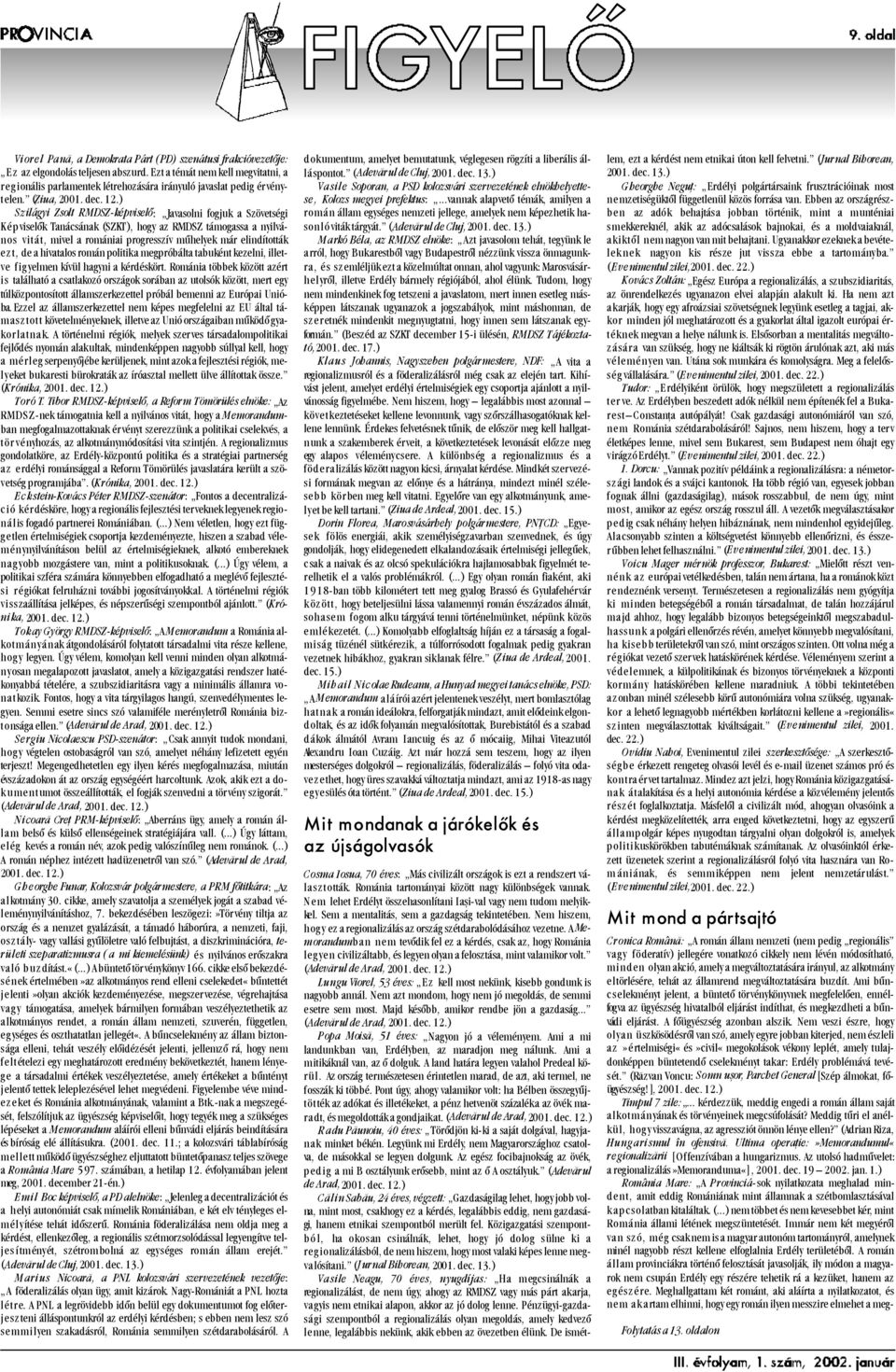 ) Szilágyi Zsolt RMDSZ-képviselõ: Javasolni fogjuk a Szövetségi Képviselõk Tanácsának (SZKT), hogy az RMDSZ támogassa a nyilvános vitát, mivel a romániai progresszív mûhelyek már elindították ez t,