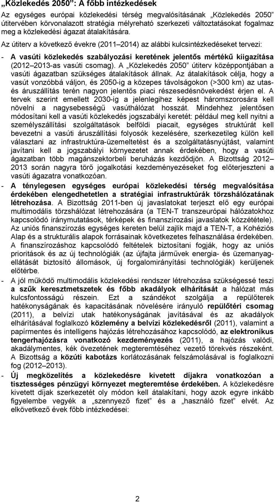 Az útiterv a következő évekre (2011 2014) az alábbi kulcsintézkedéseket tervezi: - A vasúti közlekedés szabályozási keretének jelentős mértékű kiigazítása (2012 2013-as vasúti csomag).