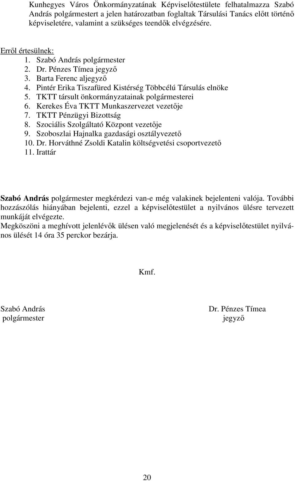 Kerekes Éva TKTT Munkaszervezet vezetője 7. TKTT Pénzügyi Bizottság 8. Szociális Szolgáltató Központ vezetője 9. Szoboszlai Hajnalka gazdasági osztályvezető 10. Dr.