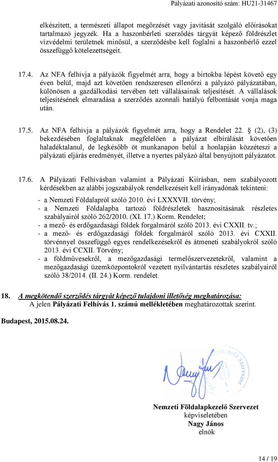 Az NFA felhívja a pályázók figyelmét arra, hogy a birtokba lépést követő egy éven belül, majd azt követően rendszeresen ellenőrzi a pályázó pályázatában, különösen a gazdálkodási tervében tett