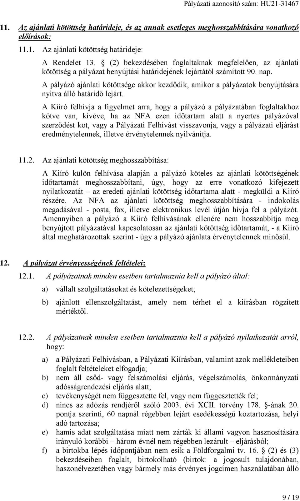 A pályázó ajánlati kötöttsége akkor kezdődik, amikor a pályázatok benyújtására nyitva álló határidő lejárt.