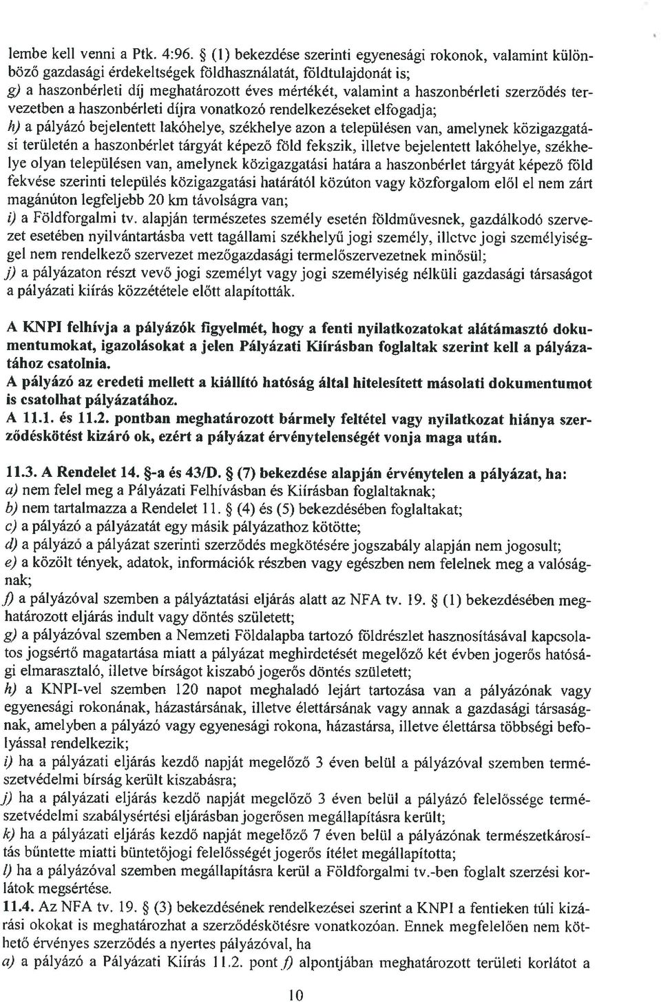 szerződés ter vezetben a haszonbérleti díjra vonatkozó rendelkezéseket elfogadja; h) a pályázó bejelentett lakóhelye, székhelye azon a településen van, amelynek közigazgatá si területén a